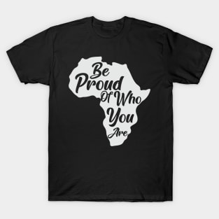 Be Proud Of Who You Are, Black History, African American, Black Pride T-Shirt